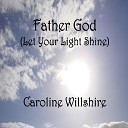 Caroline Willshire - Father God Let Your Light Shine