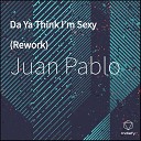 PABLO JUAN - Da Ya Think I m Sexy Rework
