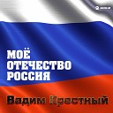 Вадим Крестный - Мое Отечество - Россия!