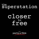 The Superstation - Closer to Free From Party of Five