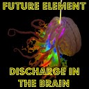 Future Element - Discharge In The Brain Original Mix