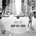 Louie Cut - What Did I Think Original Mix