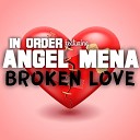 In Order feat Angel Mena - Broken Love feat Angel Mena