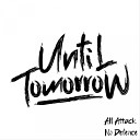 Until Tomorrow - All Attack No Defence