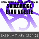 Soulbridge feat Elan Noelle - Dj Play My Song Earl Tutu John Khan Remix