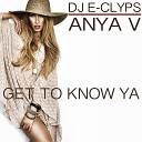 Anya V DJ E Clyps - Get To Know Ya Extended Club Mix