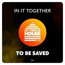 In It Together - To Be Saved Extended Mix