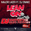 Major Lazer X Dj Snake - Lean on DJ SHTOPOR DJ OLEG
