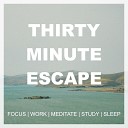 Thirty Minute Escape - Focus Work Meditate Study Sleep Vol 1
