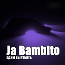Ja Bambito - Едим вырубить