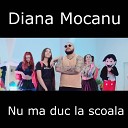 Diana Mocanu - Nu ma duc la scoala