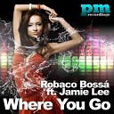Robaco Bossa feat Jamie Lee - Where You Go Radio Edit