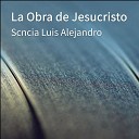 Scncia Luis Alejandro - La Obra de Jesucristo