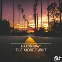Milton Gray - The More I Wait Original Mix