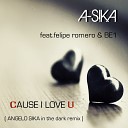 A Sika feat BE1 Felipe Romero - Cause I Love U Angelo Sika in the Dark Remix