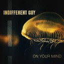 Indifferent Guy - On Your Mind Original Mix