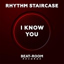 Rhythm Staircase - I Know You Original Mix