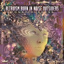 Altruism Burn In Noise Outsiders - Consciousness Original Mix