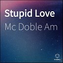 Mc Doble Am - Stupid Love