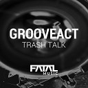 Grooveact - Trash Talk Original Mix