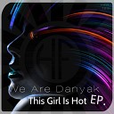 We Are Danyak - This Girl Is Hot Original Mix