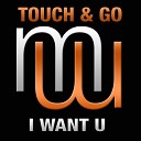 Touch Go - I Want U Radio Edit