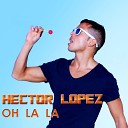 Hector Lopez - Oh La La Radio Edit