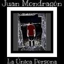 Juan Mondrag n - La nica Persona