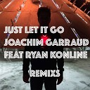 Joachim Garraud feat Ryan Konline - Just Let It Go Mr Tintin Remix
