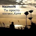 NaumovN - Ты просто космос Катя