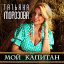 Татьяна Морозова - Мой Капитан