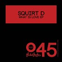 Squirt D - What Is Love Original Mix