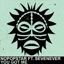 Nopopstar feat Sevenever - You Got Me Original Mix