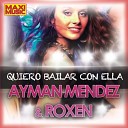 Ayman Mendez Roxen - Quiero Bailar Con Ella Original Mix