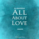 DJ Aristocrat - All About Love Original Mix
