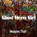 Ghost Meets Girl - Imagine That Original Mix