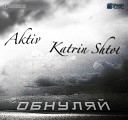 Aktiv feat Katrin Shtol - Обнуляй