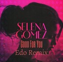 Selena Gomez - Good For You Edo Remix