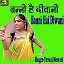 Yuvraj Mewari - Banni Hai Diwani