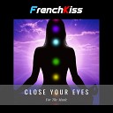 FrenchKiss - Close Your Eyes For the Music Original Mix