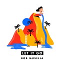 Bob Musella - Let It Go Original Mix
