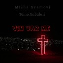 Misha Xramovi feat Temo Xubuluri - Vin Var Me