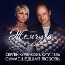 Сергей Куренков feat Катя… - Сумасшедшая Любовь OST…