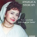 Angelica Stoican - Ce Mi A Fost Mai Drag Pe Lume