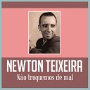 Newton Teixeira - N o Troquemos de Mal 