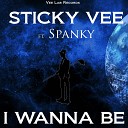 Sticky Vee feat Spanky - I Wanna Be