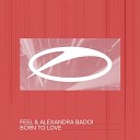 Feel Alexandra Badoi - Born To Love Extended Mix
