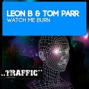 Leon B Tom Parr - Watch Me Burn Original Mix