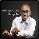 George Ben - No One Else Deserves