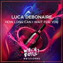 Luca Debonaire - How Long Can I Wait For You Radio Edit